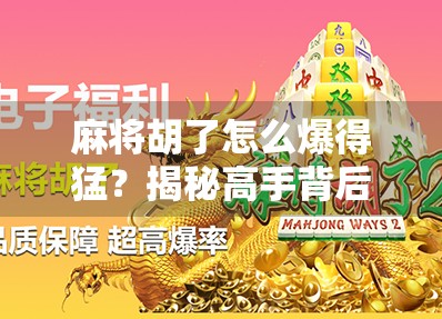 麻将胡了怎么爆得猛?揭秘高手背后的暴击逻辑! 麻将胡了怎么爆得猛?揭秘高手背后的暴击逻辑!
