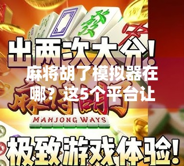 麻将胡了模拟器在哪?这5个平台让你随时随地杠上开花!