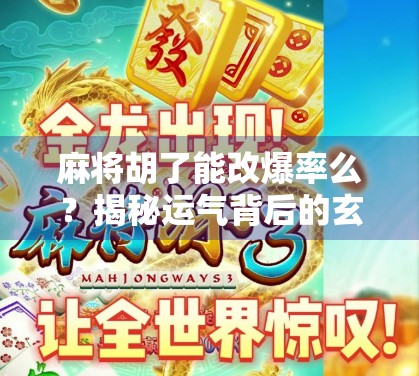 麻将胡了能改爆率么？揭秘运气背后的玄学与真相！