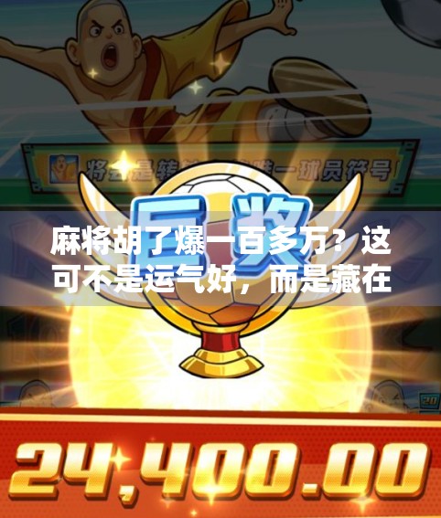 麻将胡了爆一百多万？这可不是运气好，而是藏在细节里的财富密码！
