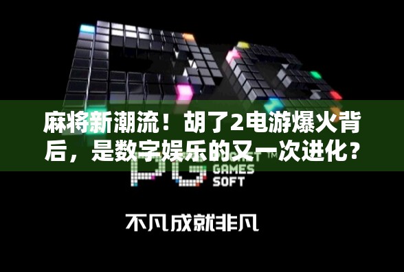 麻将新潮流!胡了2电游爆火背后,是数字娱乐的又一次进化? 麻将新潮流!胡了2电游爆火背后,是数字娱乐的又一次进化?