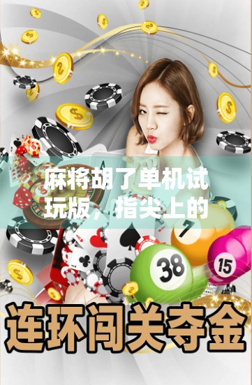 麻将胡了单机试玩版，指尖上的国粹，随时随地的快乐源泉！