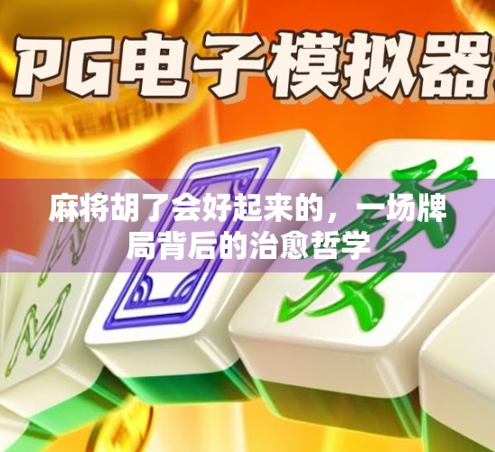 麻将胡了会好起来的，一场牌局背后的治愈哲学
