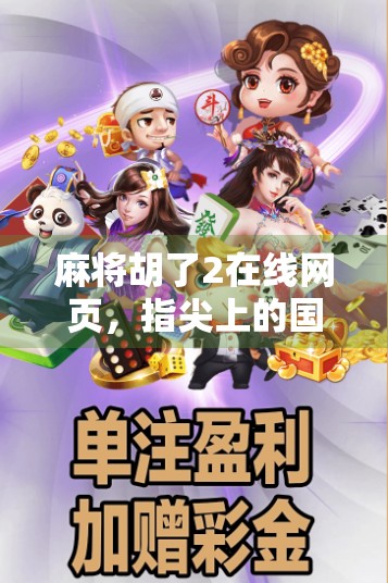 麻将胡了2在线网页,指尖上的国粹盛宴,随时随地畅玩经典! 麻将胡了2在线网页,指尖上的国粹盛宴,随时随地畅玩经典!