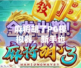 麻将胡了PG模拟器,新手也能秒变牌神的秘密武器? 麻将胡了PG模拟器,新手也能秒变牌神的秘密武器?