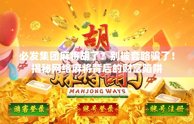 必发集团麻将胡了?别被套路骗了!揭秘网络麻将背后的财富陷阱