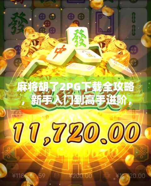 麻将胡了2PG下载全攻略,新手入门到高手进阶,教你轻松上手这款国民级休闲游戏!