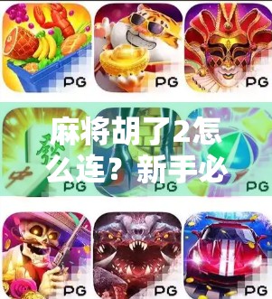 麻将胡了2怎么连?新手必看!教你轻松连接游戏,畅玩不卡顿! 麻将胡了2怎么连?新手必看!教你轻松连接游戏,畅玩不卡顿!