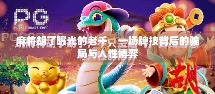 麻将胡了曝光的老千，一场牌技背后的骗局与人性博弈