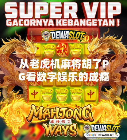 从老虎机麻将胡了PG看数字娱乐的成瘾陷阱，当游戏变成另一种赌博