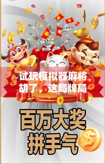 试玩模拟器麻将胡了，这局牌局，让我重新爱上了诈胡艺术