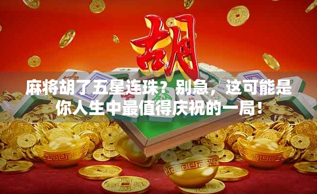 麻将胡了五星连珠？别急，这可能是你人生中最值得庆祝的一局！