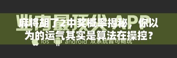 麻将胡了2中奖概率揭秘，你以为的运气其实是算法在操控？
