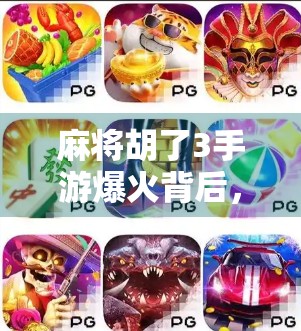 麻将胡了3手游爆火背后，为何这款土味游戏成了当代年轻人的新宠？