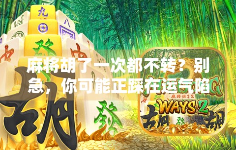 麻将胡了一次都不转?别急,你可能正踩在运气陷阱里! 麻将胡了一次都不转?别急,你可能正踩在运气陷阱里!