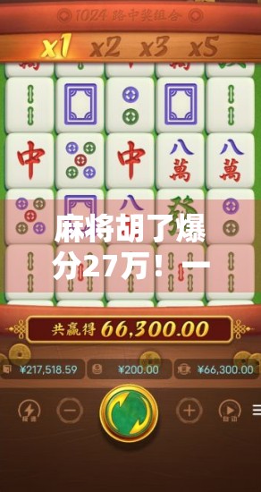 麻将胡了爆分27万！一场运气与策略的终极对决，普通人也能逆袭的奇迹时刻！