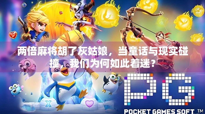 两倍麻将胡了灰姑娘,当童话与现实碰撞,我们为何如此着迷? 两倍麻将胡了灰姑娘,当童话与现实碰撞,我们为何如此着迷?