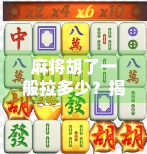 麻将胡了一般拉多少？揭秘牌桌上拉字背后的玄机与潜规则！