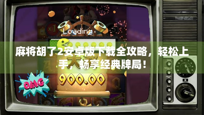 麻将胡了2安卓版下载全攻略,轻松上手,畅享经典牌局!