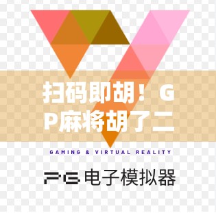 扫码即胡!GP麻将胡了二维码背后,是年轻人的新娱乐密码? 扫码即胡!GP麻将胡了二维码背后,是年轻人的新娱乐密码?