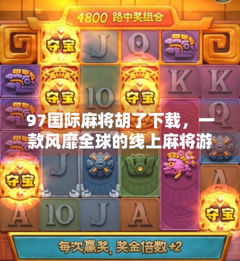 97国际麻将胡了下载,一款风靡全球的线上麻将游戏,你真的了解它吗? 97国际麻将胡了下载,一款风靡全球的线上麻将游戏,你真的了解它吗?