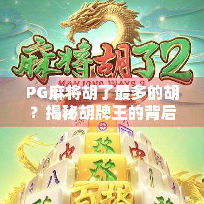 PG麻将胡了最多的胡？揭秘胡牌王的背后真相！