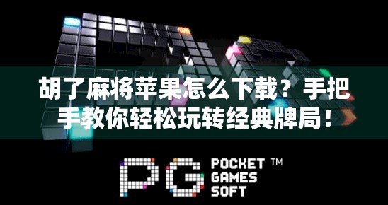 胡了麻将苹果怎么下载？手把手教你轻松玩转经典牌局！