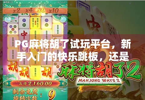 PG麻将胡了试玩平台,新手入门的快乐跳板,还是隐藏陷阱的数字迷宫? PG麻将胡了试玩平台,新手入门的快乐跳板,还是隐藏陷阱的数字迷宫?