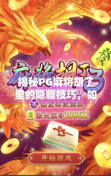 揭秘PG麻将胡了里的隐藏技巧,如何种胡?新手必看的实战攻略! 揭秘PG麻将胡了里的隐藏技巧,如何种胡?新手必看的实战攻略!