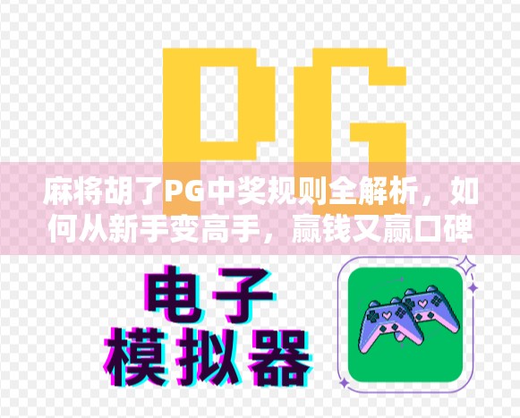 麻将胡了PG中奖规则全解析，如何从新手变高手，赢钱又赢口碑？