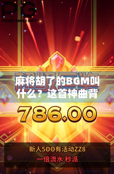 麻将胡了的BGM叫什么?这首神曲背后藏着多少人的青春回忆! 麻将胡了的BGM叫什么?这首神曲背后藏着多少人的青春回忆!