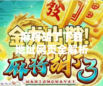 麻将胡了下载地址网页全解析，如何安全获取这款经典游戏？别再被虚假链接骗了！