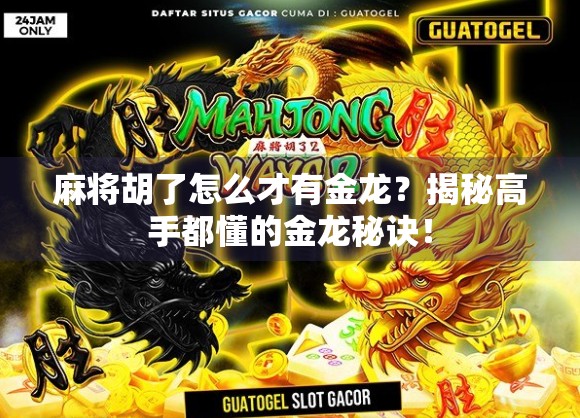 麻将胡了怎么才有金龙？揭秘高手都懂的金龙秘诀！