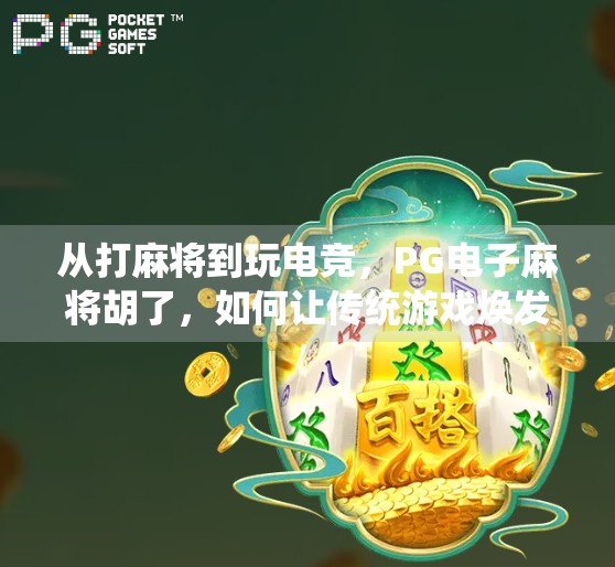 从打麻将到玩电竞，PG电子麻将胡了，如何让传统游戏焕发新生？
