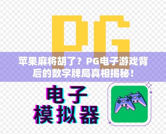 苹果麻将胡了？PG电子游戏背后的数字牌局真相揭秘！