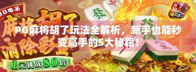 PG麻将胡了玩法全解析，新手也能秒变高手的5大秘籍！