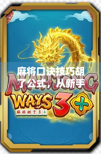 麻将口诀技巧胡了公式,从新手到高手的7大必杀技,教你稳赢不翻车! 麻将口诀技巧胡了公式,从新手到高手的7大必杀技,教你稳赢不翻车!