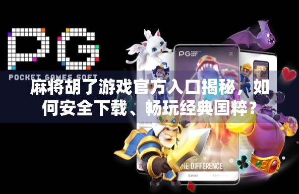 麻将胡了游戏官方入口揭秘,如何安全下载、畅玩经典国粹? 麻将胡了游戏官方入口揭秘,如何安全下载、畅玩经典国粹?