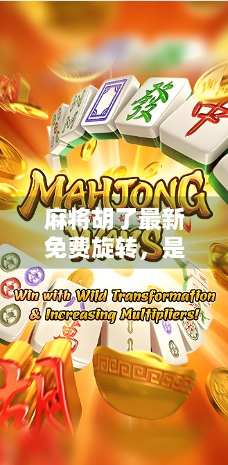 麻将胡了最新免费旋转,是福利还是套路?揭秘背后的游戏逻辑! 麻将胡了最新免费旋转,是福利还是套路?揭秘背后的游戏逻辑!