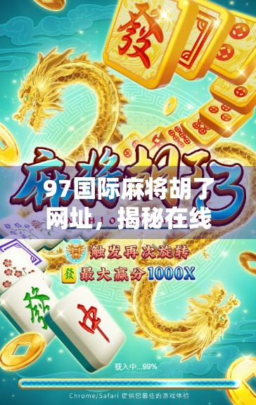 97国际麻将胡了网址,揭秘在线麻将平台的诱惑与风险,你真的了解它吗? 97国际麻将胡了网址,揭秘在线麻将平台的诱惑与风险,你真的了解它吗?