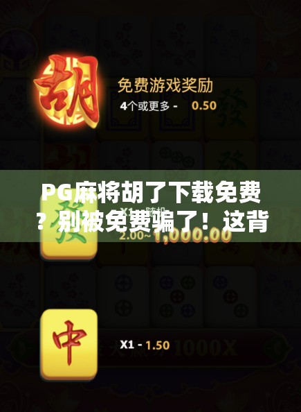 PG麻将胡了下载免费？别被免费骗了！这背后藏着哪些坑？