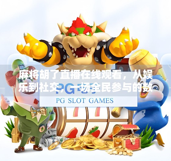 麻将胡了直播在线观看,从娱乐到社交,一场全民参与的数字狂欢 麻将胡了直播在线观看,从娱乐到社交,一场全民参与的数字狂欢