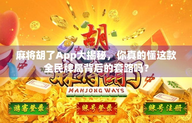 麻将胡了App大揭秘，你真的懂这款全民牌局背后的套路吗？
