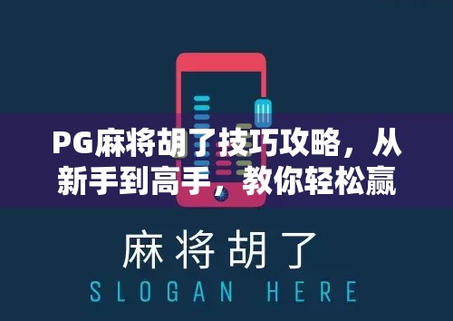PG麻将胡了技巧攻略，从新手到高手，教你轻松赢牌的7大秘籍！