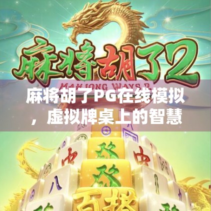 麻将胡了PG在线模拟，虚拟牌桌上的智慧博弈，为何让千万玩家欲罢不能？