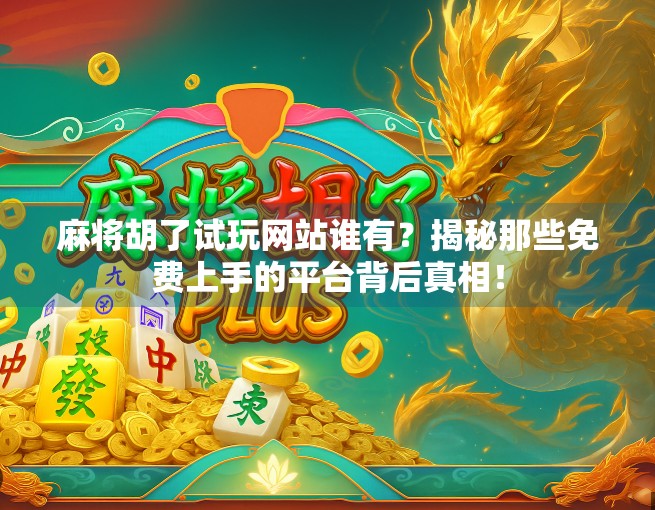 麻将胡了试玩网站谁有？揭秘那些免费上手的平台背后真相！