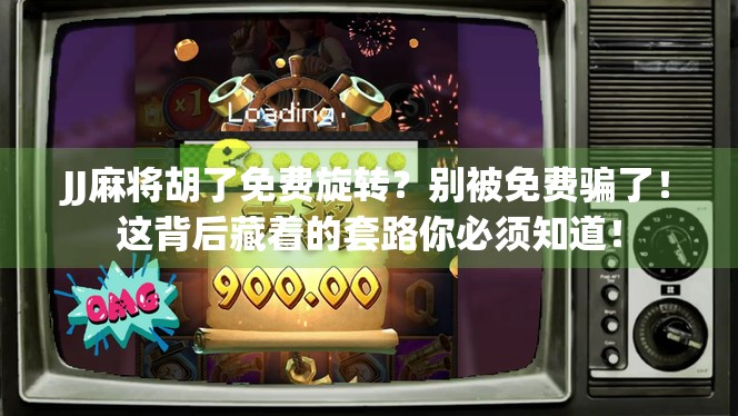 JJ麻将胡了免费旋转?别被免费骗了!这背后藏着的套路你必须知道! JJ麻将胡了免费旋转?别被免费骗了!这背后藏着的套路你必须知道!