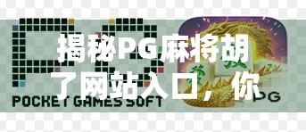 揭秘PG麻将胡了网站入口,你真的了解这个热门游戏平台吗? 揭秘PG麻将胡了网站入口,你真的了解这个热门游戏平台吗?