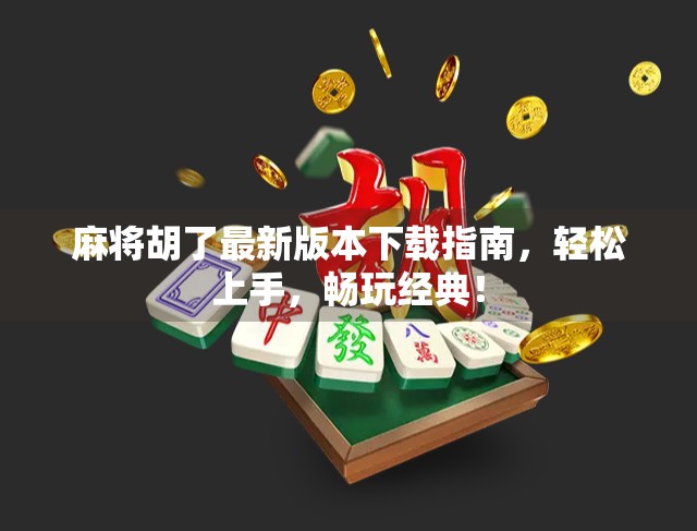 麻将胡了最新版本下载指南，轻松上手，畅玩经典！