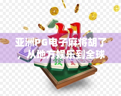 亚洲PG电子麻将胡了，从地方娱乐到全球热潮的蜕变之路